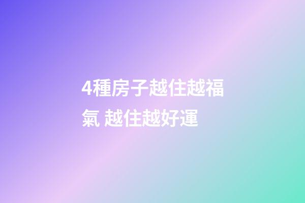 4種房子越住越福氣 越住越好運